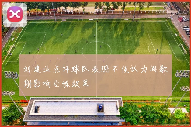 刘建业点评球队表现不佳认为间歇期影响合练效果