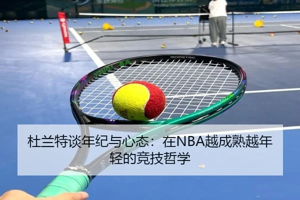 杜兰特谈年纪与心态：在NBA越成熟越年轻的竞技哲学 | kaiyun